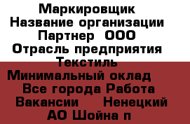 Маркировщик › Название организации ­ Партнер, ООО › Отрасль предприятия ­ Текстиль › Минимальный оклад ­ 1 - Все города Работа » Вакансии   . Ненецкий АО,Шойна п.